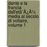 Dante E La Francia Dall'Etã¯Â¿Â½ Media Al Secolo Di Voltaire, Volume 1 by Arturo Farinelli