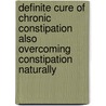 Definite Cure of Chronic Constipation Also Overcoming Constipation Naturally door Arnold Ehret