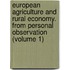 European Agriculture And Rural Economy. From Personal Observation (Volume 1)