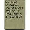 Historical Notices Of Scotish Affairs (Volume 1); 1661-1683. V. 2. 1683-1688 door Lauder Fountainhall John