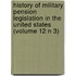 History Of Military Pension Legislation In The United States (Volume 12 N 3)