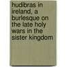 Hudibras In Ireland, A Burlesque On The Late Holy Wars In The Sister Kingdom by Hudibras