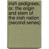 Irish Pedigrees; Or, The Origin And Stem Of The Irish Nation (Second Series) door John O'Hart