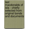 Last Macdonalds Of Isla - Chiefly Selected From Original Bonds And Documents door Charles Fraser-Mackinto