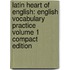 Latin Heart Of English: English Vocabulary Practice Volume 1 Compact Edition