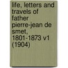 Life, Letters and Travels of Father Pierre-Jean de Smet, 1801-1873 V1 (1904) door Hiram Martin Chittenden