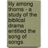 Lily Among Thorns - A Study Of The Biblical Drama Entitled The Song Of Songs