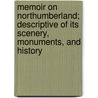 Memoir On Northumberland; Descriptive Of Its Scenery, Monuments, And History door William Sidney Gibson