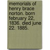 Memorials Of Henry Brace Norton. Born February 22, 1836. Died June 22. 1885. by Various.