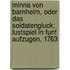 Minna Von Barnhelm, Oder Das Soldatengluck; Lustspiel In Funf Aufzugen, 1763