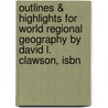Outlines & Highlights For World Regional Geography By David L. Clawson, Isbn by Reviews Cram101 Textboo
