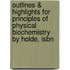 Outlines & Highlights For Principles Of Physical Biochemistry By Holde, Isbn