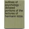 Outlines Of Psychology - Dictated Portions Of The Lectures Of Hermann Lotze. door Rudolf Hermann Lotze