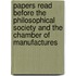 Papers Read Before The Philosophical Society And The Chamber Of Manufactures