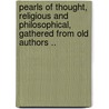 Pearls Of Thought, Religious And Philosophical, Gathered From Old Authors .. door Frederick Saunders