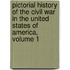 Pictorial History Of The Civil War In The United States Of America, Volume 1