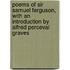 Poems Of Sir Samuel Ferguson, With An Introduction By Alfred Perceval Graves