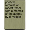 Poetical Remains Of Robert Fraser. With A Memoir Of The Author, By D. Vedder door Robert Fraser