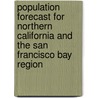Population Forecast For Northern California And The San Francisco Bay Region door M.J. Bartell