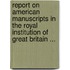 Report On American Manuscripts In The Royal Institution Of Great Britain ...