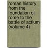 Roman History From The Foundation Of Rome To The Battle Of Actium (Volume 4) by Jean Baptiste Louis Crvier