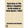 Rosa Grey; Or The Officer's Daughter, By The Author Of 'Anne Dysart'. (1857) door Christiana Jane Douglas
