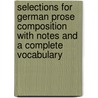 Selections For German Prose Composition With Notes And A Complete Vocabulary by Horatio Stevens White