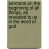 Sermons On The Beginning Of All Things, As Revealed To Us In The Word Of God door Usa. University Of Connecticut