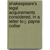 Shakespeare's Legal Acquirements Considered, In A Letter To J. Payne Collier by John Campbell Campbell