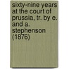 Sixty-Nine Years At The Court Of Prussia, Tr. By E. And A. Stephenson (1876) by Sophie Wilhelmine C.M. Voss