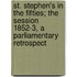 St. Stephen's In The Fifties; The Session 1852-3, A Parliamentary Retrospect