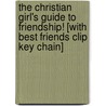 The Christian Girl's Guide to Friendship! [With Best Friends Clip Key Chain] door Kathy Widenhouse