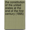 The Constitution Of The United States At The End Of The First Century (1895) by George Sewall Boutwell