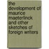 The Development Of Maurice Maeterlinck And Other Sketches Of Foreign Writers