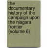 The Documentary History Of The Campaign Upon The Niagara Frontier (Volume 6) door Lundy'S. Lane Historical Society