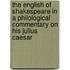 The English Of Shakespeare In A Philological Commentary On His Julius Caesar