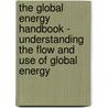 The Global Energy Handbook - Understanding The Flow And Use Of Global Energy door John R. Fortun