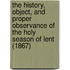 The History, Object, And Proper Observance Of The Holy Season Of Lent (1867)