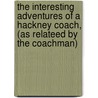 The Interesting Adventures Of A Hackney Coach, (As Relateed By The Coachman) door Henry Beauchamp