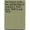 The King In Exile; The Wanderings Of Charles Ii. From June 1646 To July 1654 by Eva Scott