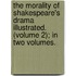 The Morality Of Shakespeare's Drama Illustrated. (Volume 2); In Two Volumes.