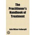The Practitioner's Handbook Of Treatment, Or, The Principles Of Therapeutics