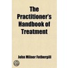 The Practitioner's Handbook Of Treatment, Or, The Principles Of Therapeutics door John Milner Fothergill