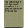 The Radio Boys in the Thousand Islands or the Yankee-Canadian Wireless Trail door J.W. Duffield
