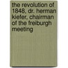 The Revolution Of 1848, Dr. Herman Kiefer, Chairman Of The Freiburgh Meeting by Warren Washburn Florer