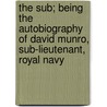 The Sub; Being The Autobiography Of David Munro, Sub-Lieutenant, Royal Navy by Henry Taprell Dorling