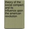 Theory Of The Social Compact; And Its Influence Upon The American Revolution by John F. Fenton