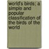 World's Birds; A Simple And Popular Classification Of The Birds Of The World