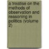 A Treatise On The Methods Of Observation And Reasoning In Politics (Volume 2)