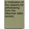 A Vindication Of The Reasons For Withdrawing From The Hibernian Bible Society door James Edward Jackson